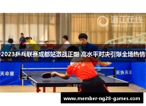 2023乒乓联赛成都站激战正酣 高水平对决引爆全场热情