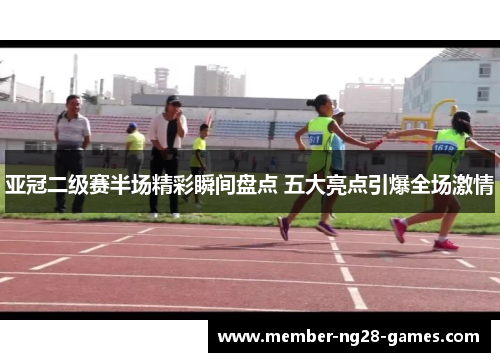亚冠二级赛半场精彩瞬间盘点 五大亮点引爆全场激情