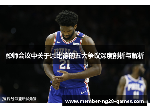 禅师会议中关于恩比德的五大争议深度剖析与解析
