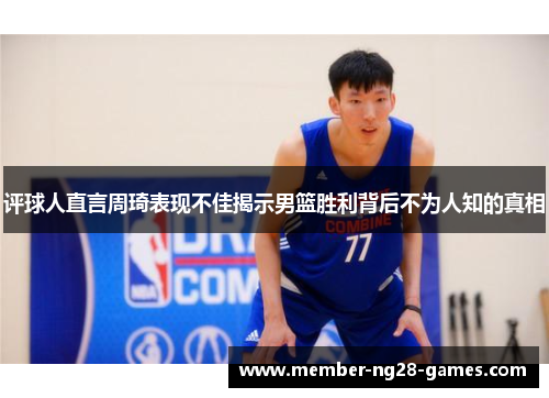 评球人直言周琦表现不佳揭示男篮胜利背后不为人知的真相