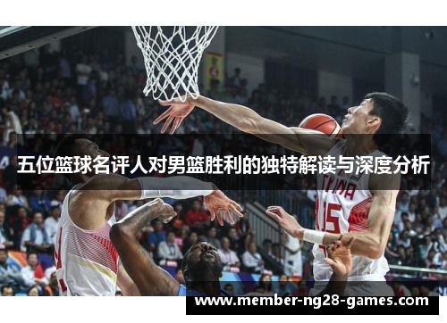 五位篮球名评人对男篮胜利的独特解读与深度分析