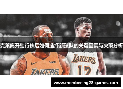 克莱离开独行侠后如何选择新球队的关键因素与决策分析