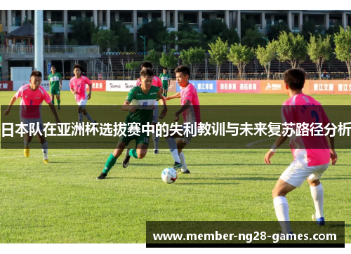 日本队在亚洲杯选拔赛中的失利教训与未来复苏路径分析