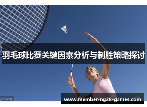 羽毛球比赛关键因素分析与制胜策略探讨