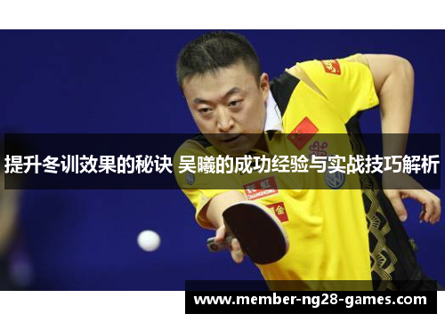 提升冬训效果的秘诀 吴曦的成功经验与实战技巧解析
