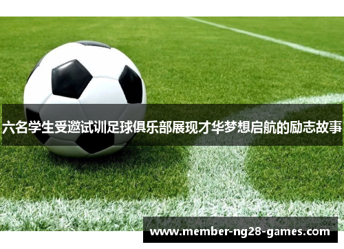 六名学生受邀试训足球俱乐部展现才华梦想启航的励志故事