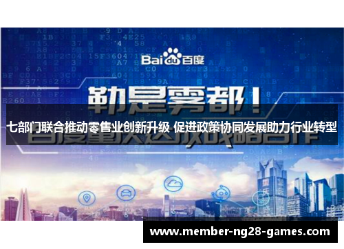 七部门联合推动零售业创新升级 促进政策协同发展助力行业转型