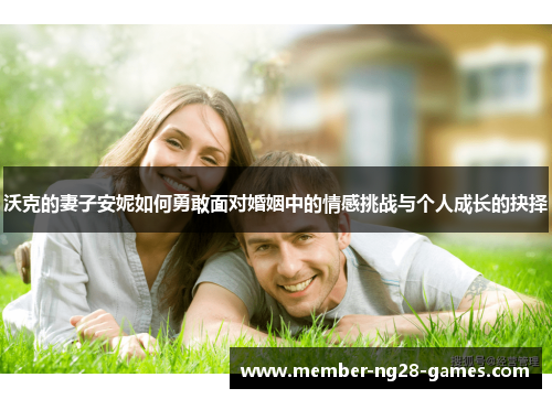 沃克的妻子安妮如何勇敢面对婚姻中的情感挑战与个人成长的抉择