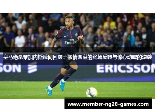 皇马绝杀莱加内斯瞬间回顾：激情四溢的终场反转与惊心动魄的逆袭