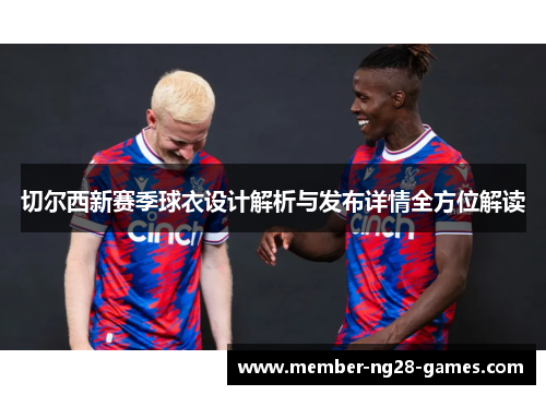 切尔西新赛季球衣设计解析与发布详情全方位解读