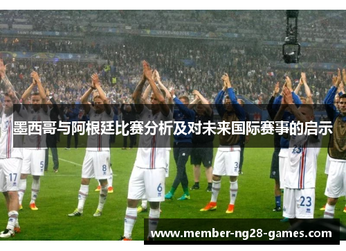 墨西哥与阿根廷比赛分析及对未来国际赛事的启示