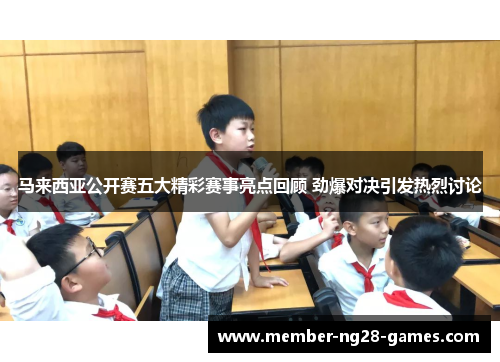 马来西亚公开赛五大精彩赛事亮点回顾 劲爆对决引发热烈讨论
