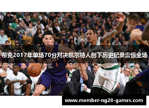 布克2017年单场70分对决凯尔特人创下历史纪录震惊全场