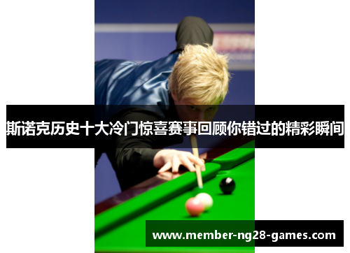 斯诺克历史十大冷门惊喜赛事回顾你错过的精彩瞬间