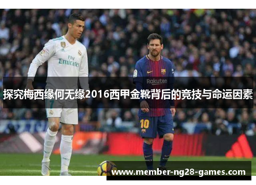 探究梅西缘何无缘2016西甲金靴背后的竞技与命运因素 探究梅西缘何无缘2016西甲金靴背后的竞技与命运因素
