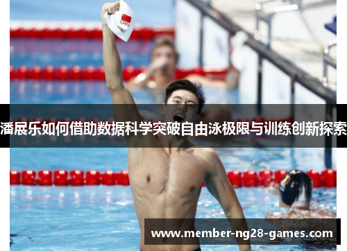 潘展乐如何借助数据科学突破自由泳极限与训练创新探索