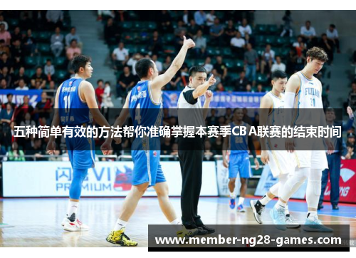 五种简单有效的方法帮你准确掌握本赛季CBA联赛的结束时间