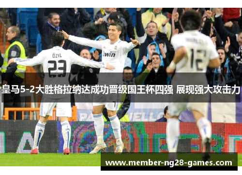 皇马5-2大胜格拉纳达成功晋级国王杯四强 展现强大攻击力