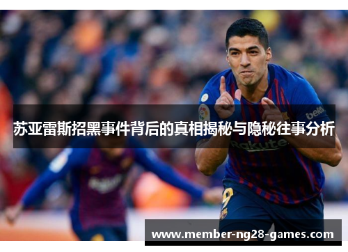苏亚雷斯招黑事件背后的真相揭秘与隐秘往事分析
