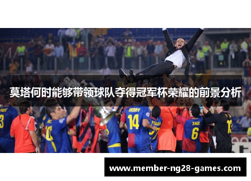 莫塔何时能够带领球队夺得冠军杯荣耀的前景分析