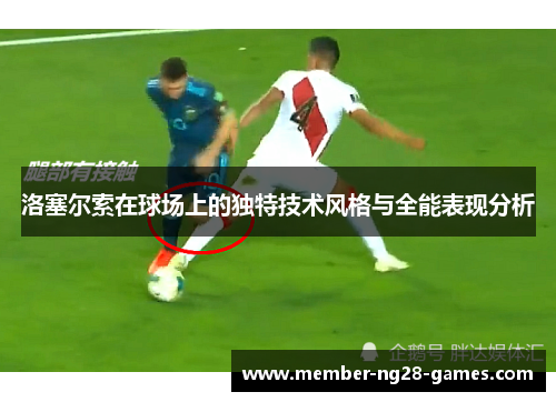 洛塞尔索在球场上的独特技术风格与全能表现分析 洛塞尔索在球场上的独特技术风格与全能表现分析