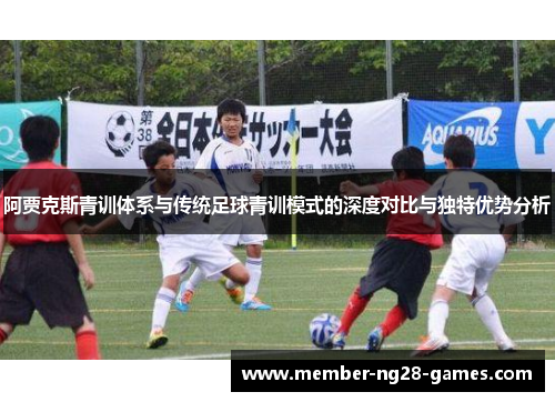 阿贾克斯青训体系与传统足球青训模式的深度对比与独特优势分析