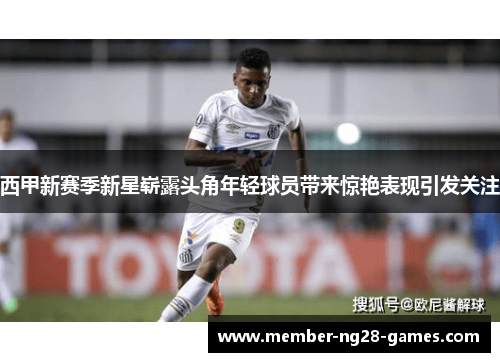 西甲新赛季新星崭露头角年轻球员带来惊艳表现引发关注