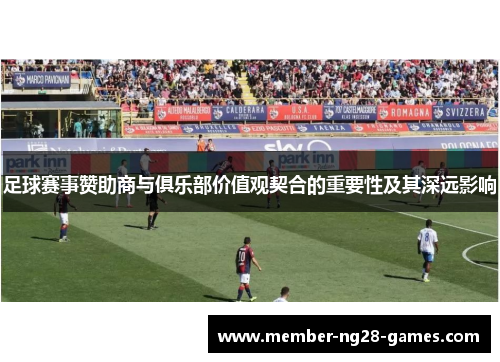 足球赛事赞助商与俱乐部价值观契合的重要性及其深远影响