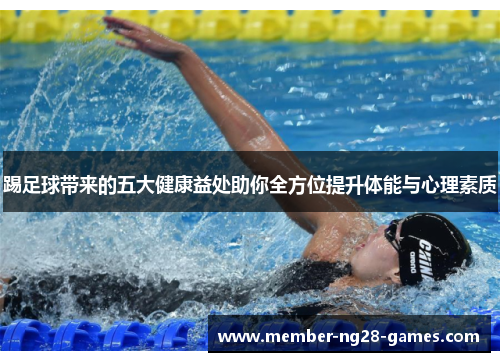 踢足球带来的五大健康益处助你全方位提升体能与心理素质